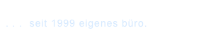 . . .  seit 1999 eigenes büro.